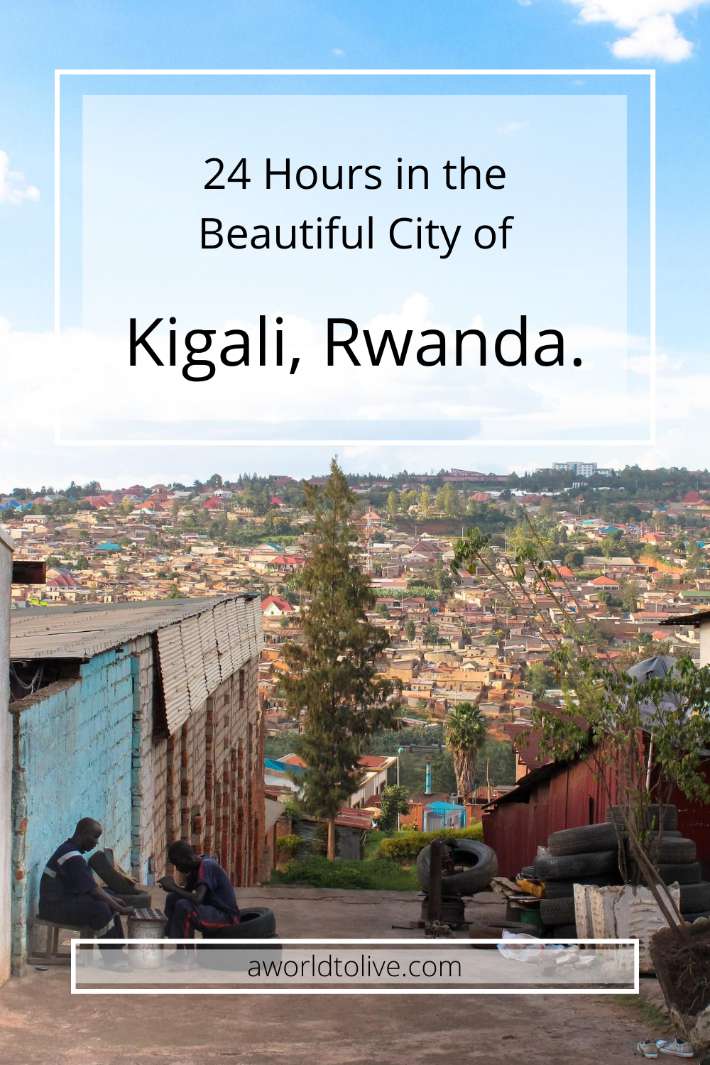 Looking down a side street in Kigali, the hills filled with buildings can be seen in the distance and two local men work on the side of the road. Over the image is text saying 24 hours in the Beautiful city of Kigali, Rwanda.